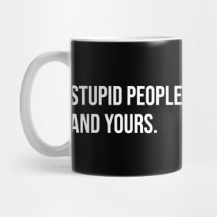 Stupid People Are My Problem. And Yours. Mug